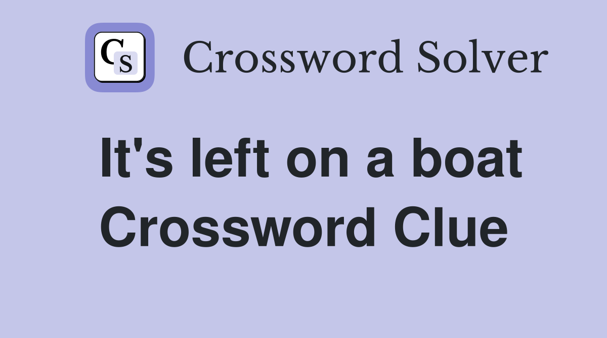 It's left on a boat Crossword Clue