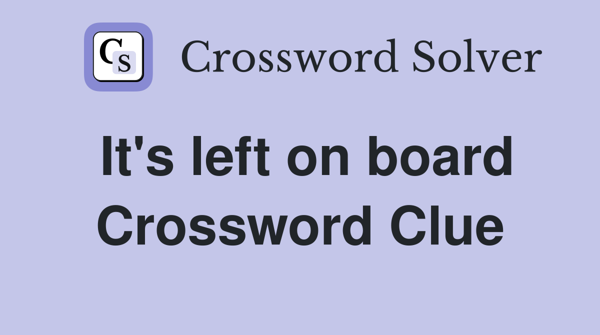 It's left on board Crossword Clue