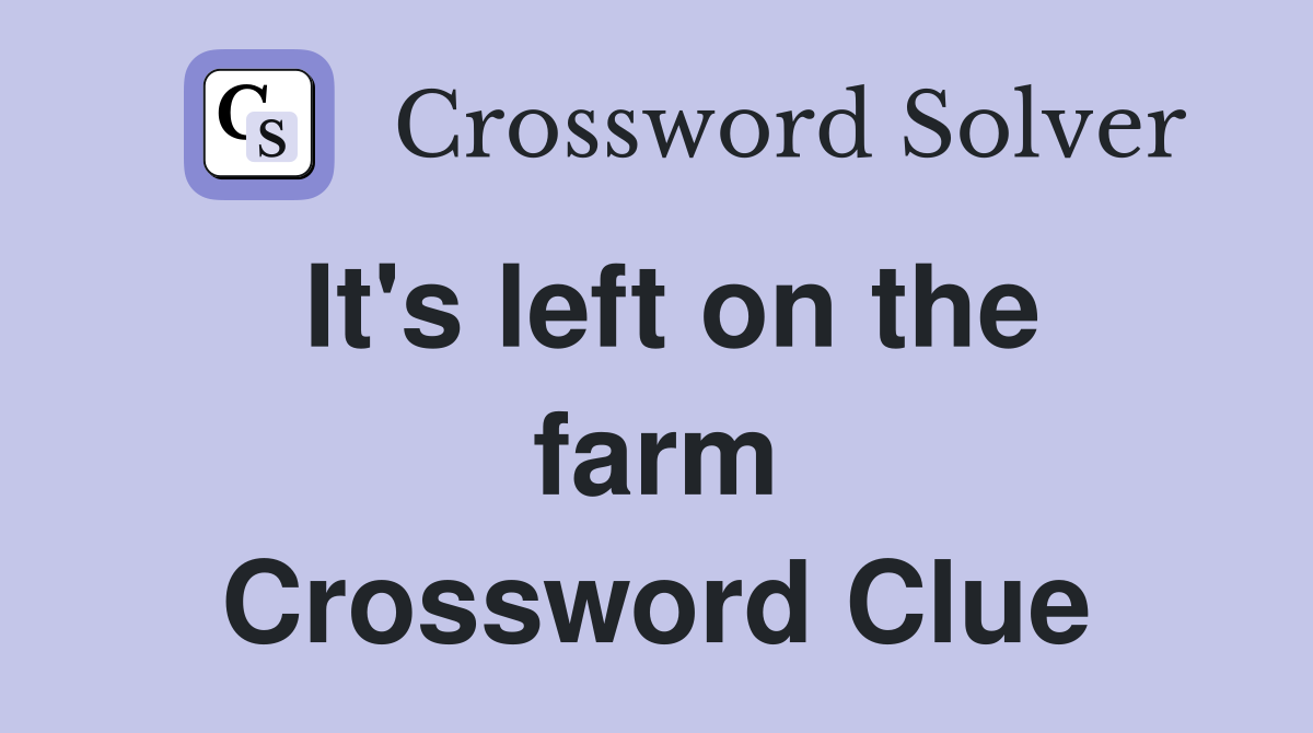 It's left on the farm Crossword Clue