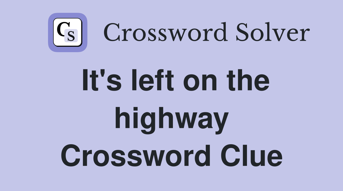 It's left on the highway Crossword Clue