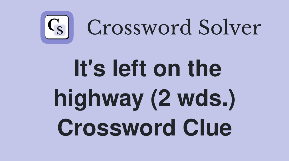 It's left on the highway (2 wds.) Crossword Clue