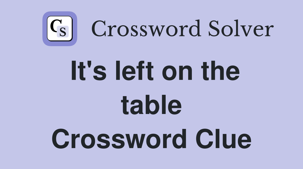 It's left on the table Crossword Clue