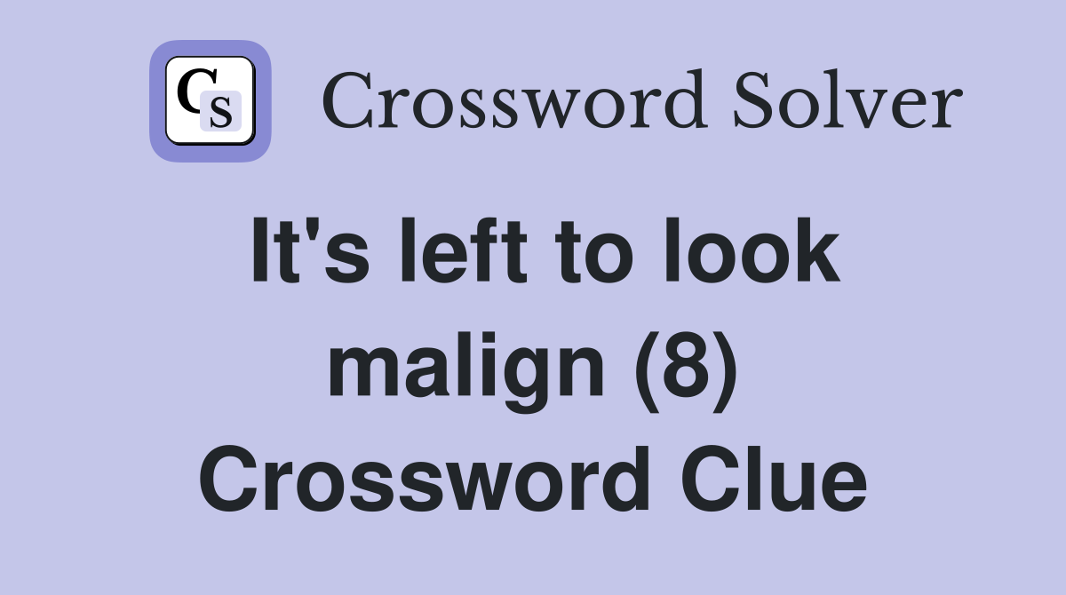 It's left to look malign (8) Crossword Clue