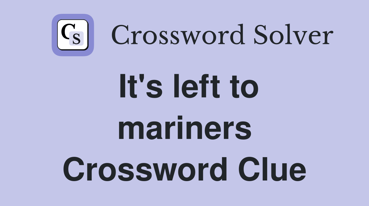 It's left to mariners Crossword Clue