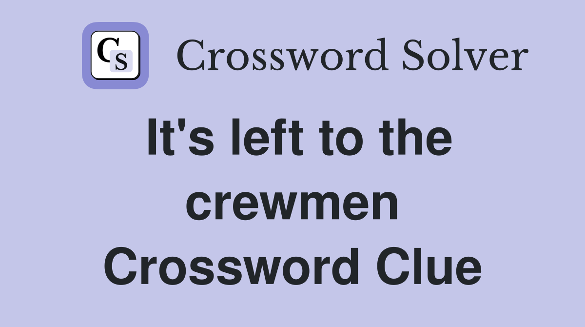 It's left to the crewmen Crossword Clue