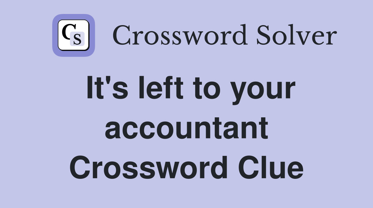 It's left to your accountant Crossword Clue