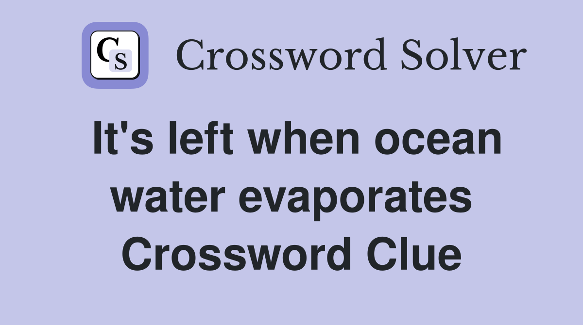 It's left when ocean water evaporates Crossword Clue