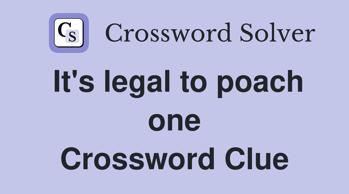 It's legal to poach one Crossword Clue