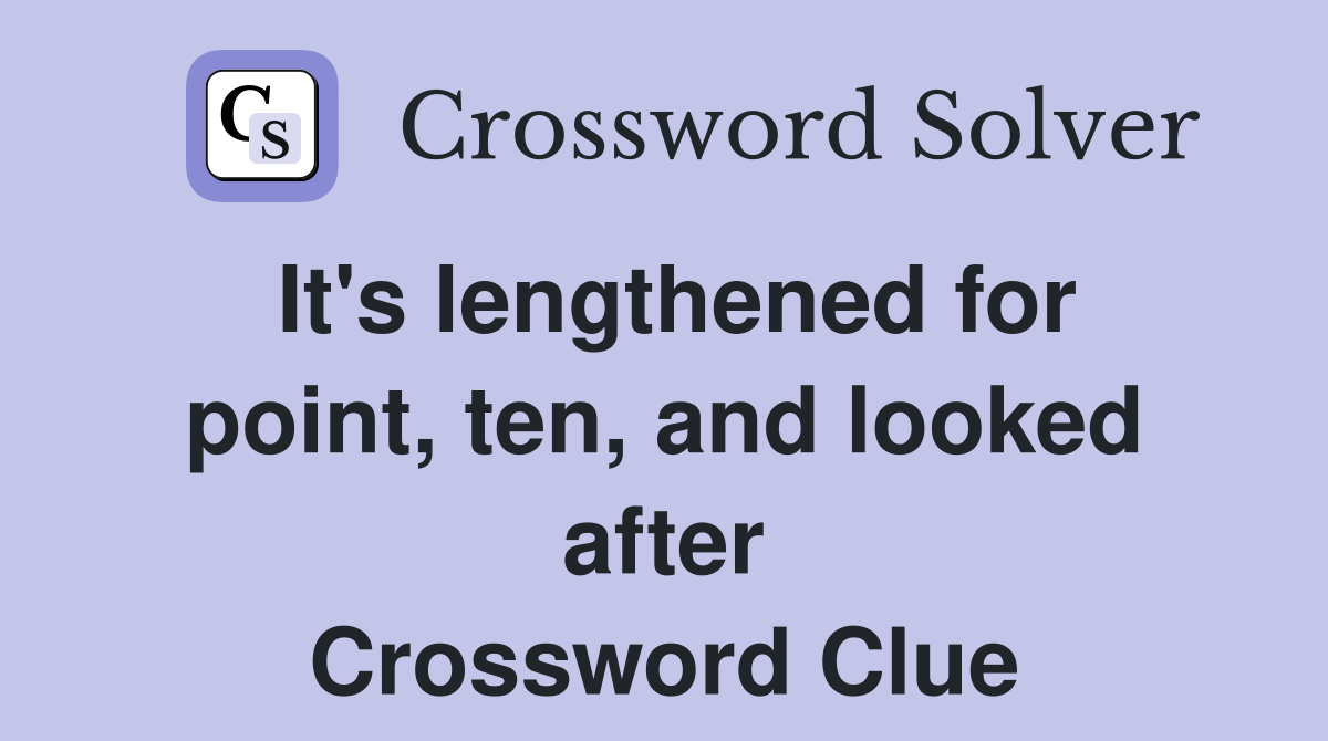 It's lengthened for point, ten, and looked after Crossword Clue