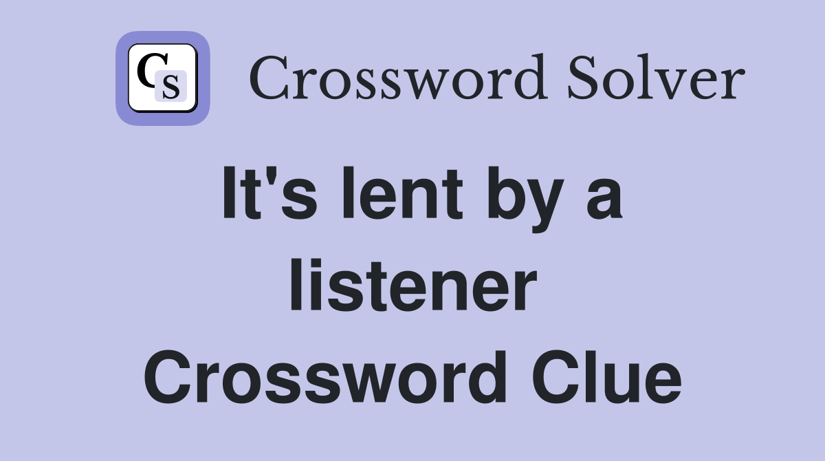 It's lent by a listener Crossword Clue