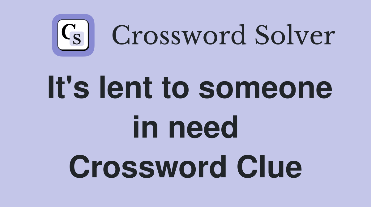 It's lent to someone in need Crossword Clue