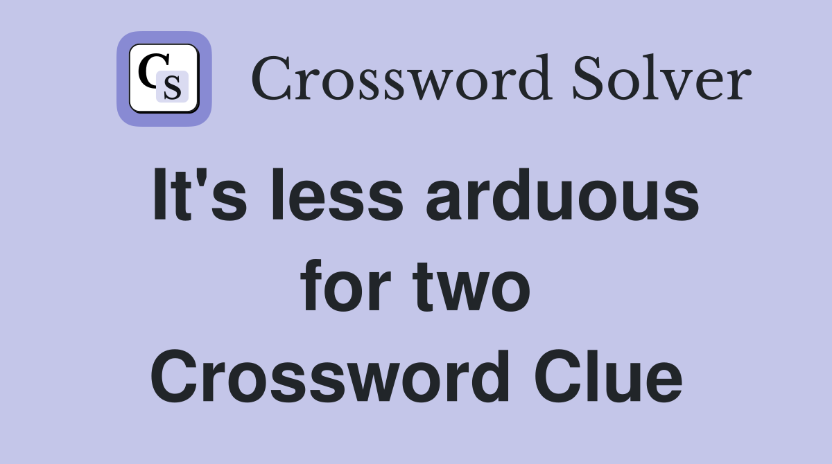 It's less arduous for two Crossword Clue