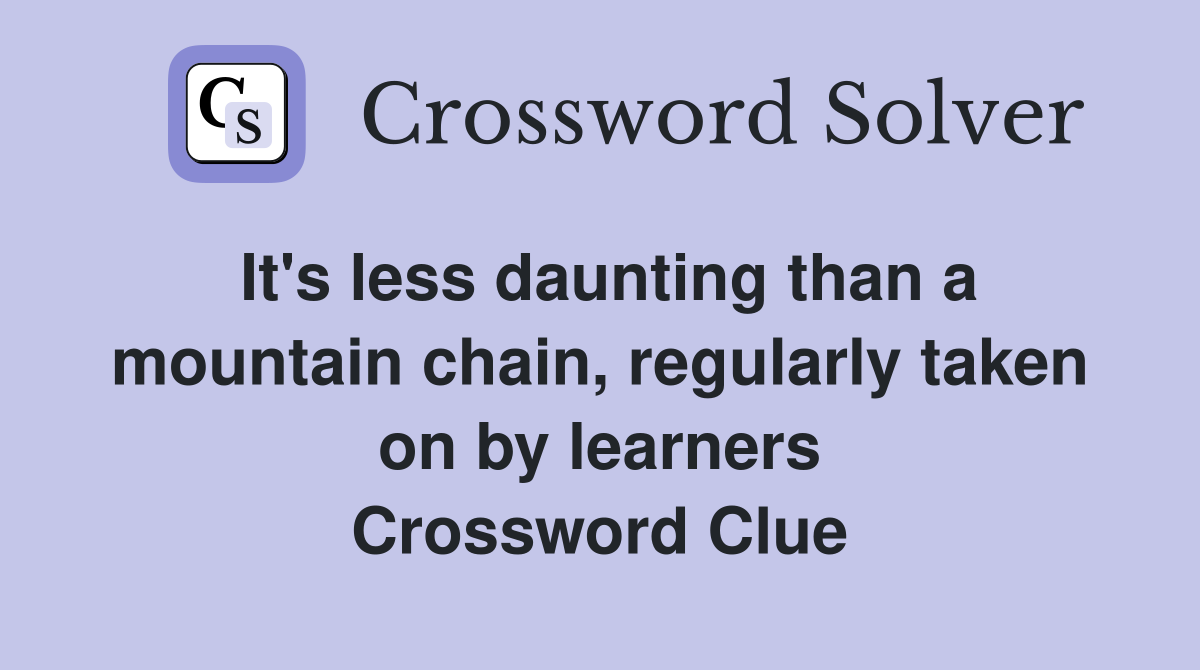 It's less daunting than a mountain chain, regularly taken on by learners Crossword Clue
