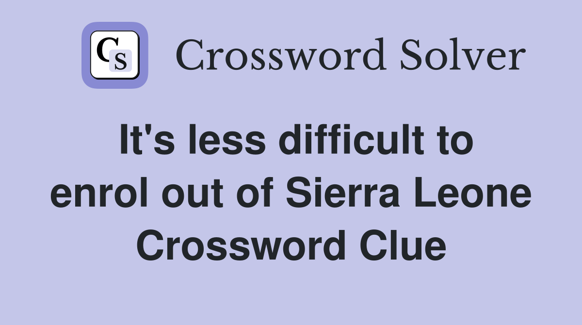 It's less difficult to enrol out of Sierra Leone Crossword Clue