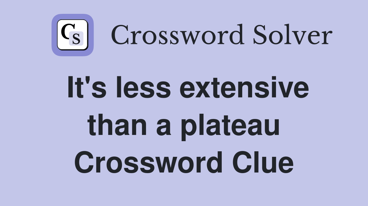 It's less extensive than a plateau Crossword Clue