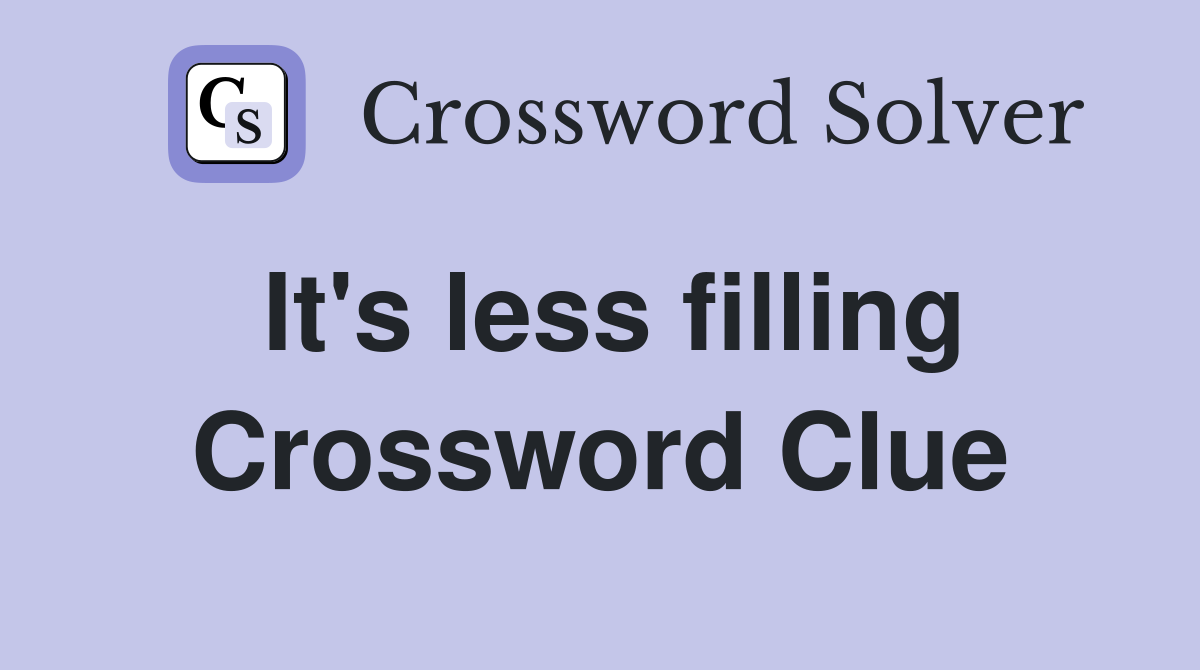 It's less filling Crossword Clue