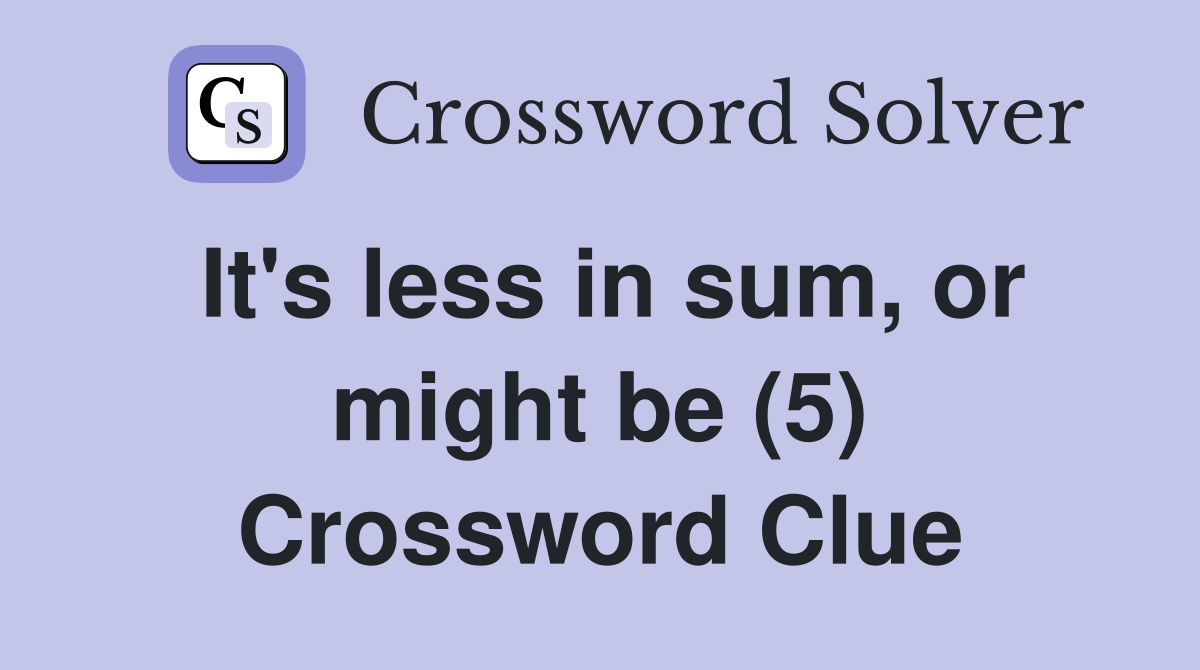It's less in sum, or might be (5) Crossword Clue