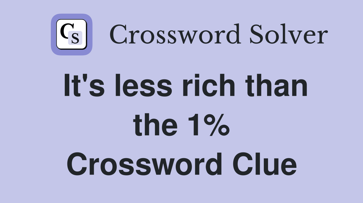 It's less rich than the 1% Crossword Clue