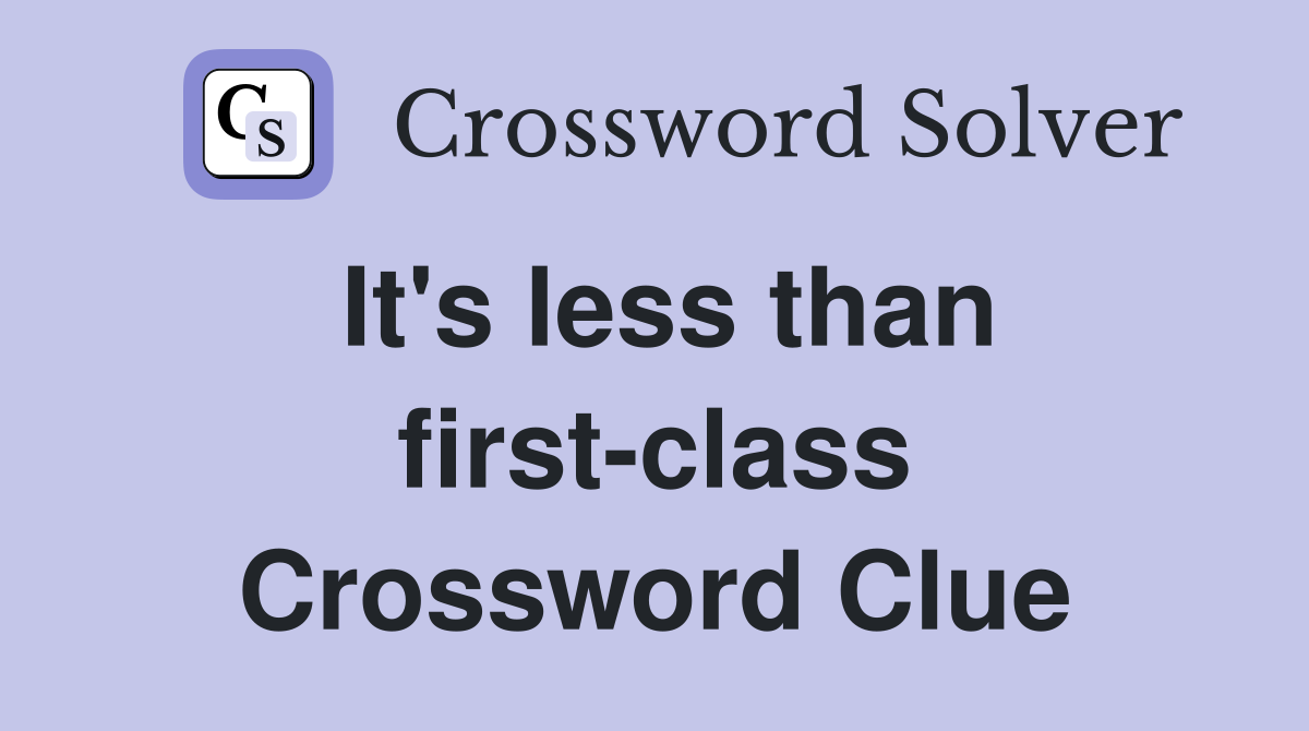 It's less than first-class Crossword Clue