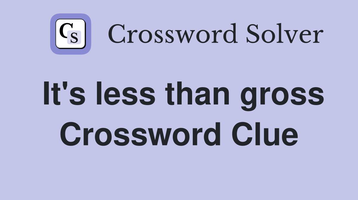 It's less than gross Crossword Clue