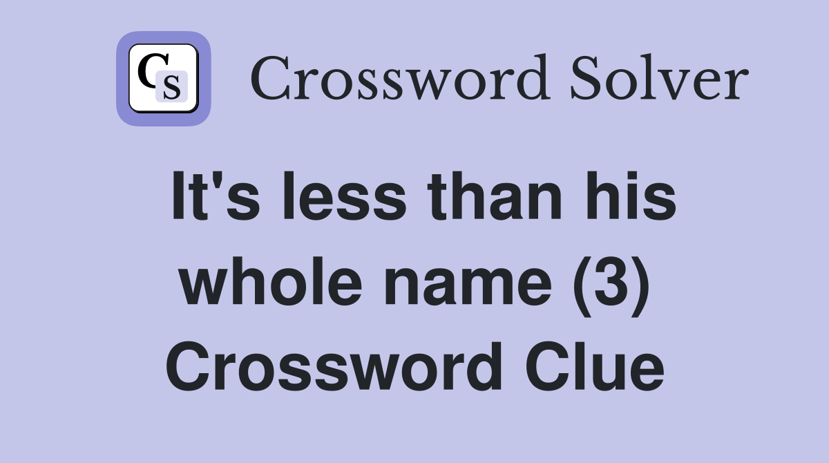 It's less than his whole name (3) Crossword Clue
