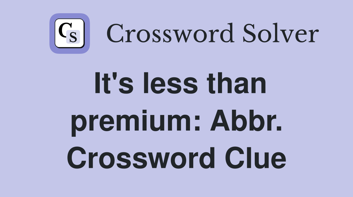 It's less than premium: Abbr. Crossword Clue