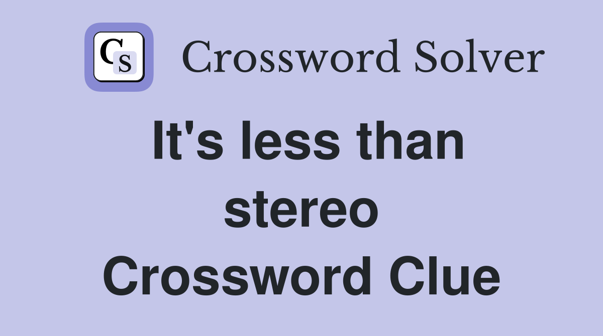 It's less than stereo Crossword Clue