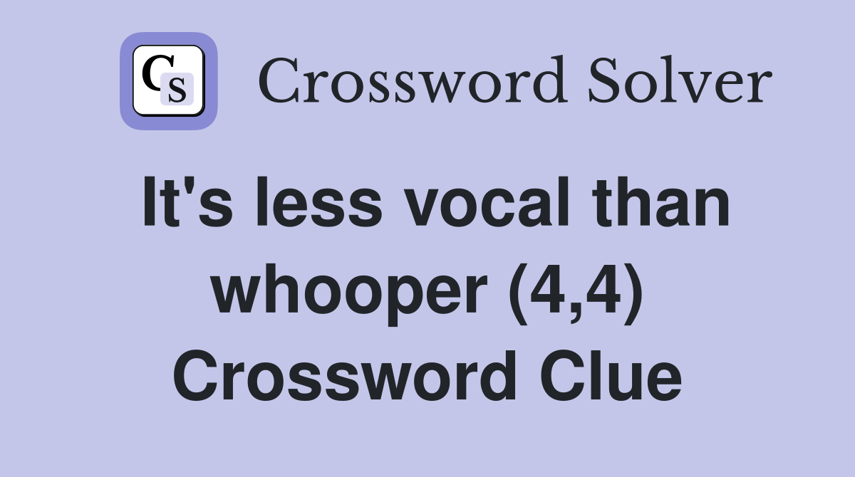 It's less vocal than whooper (4,4) Crossword Clue