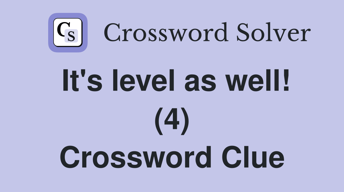 It's level as well! (4) Crossword Clue