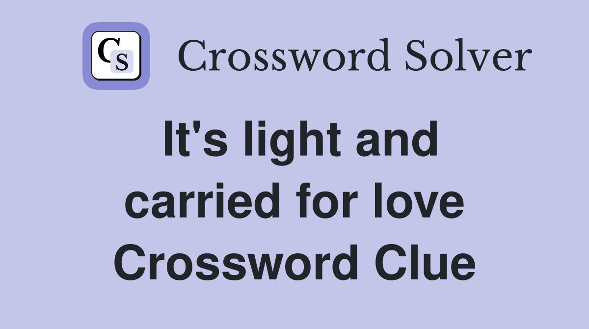 It's light and carried for love Crossword Clue