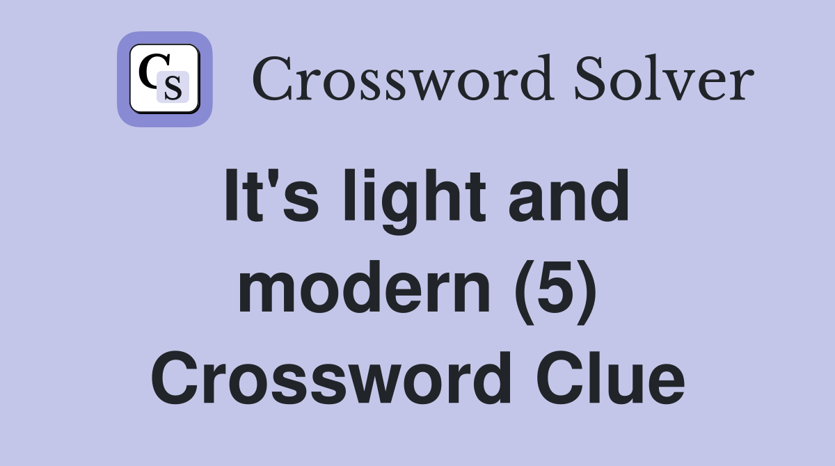It's light and modern (5) Crossword Clue