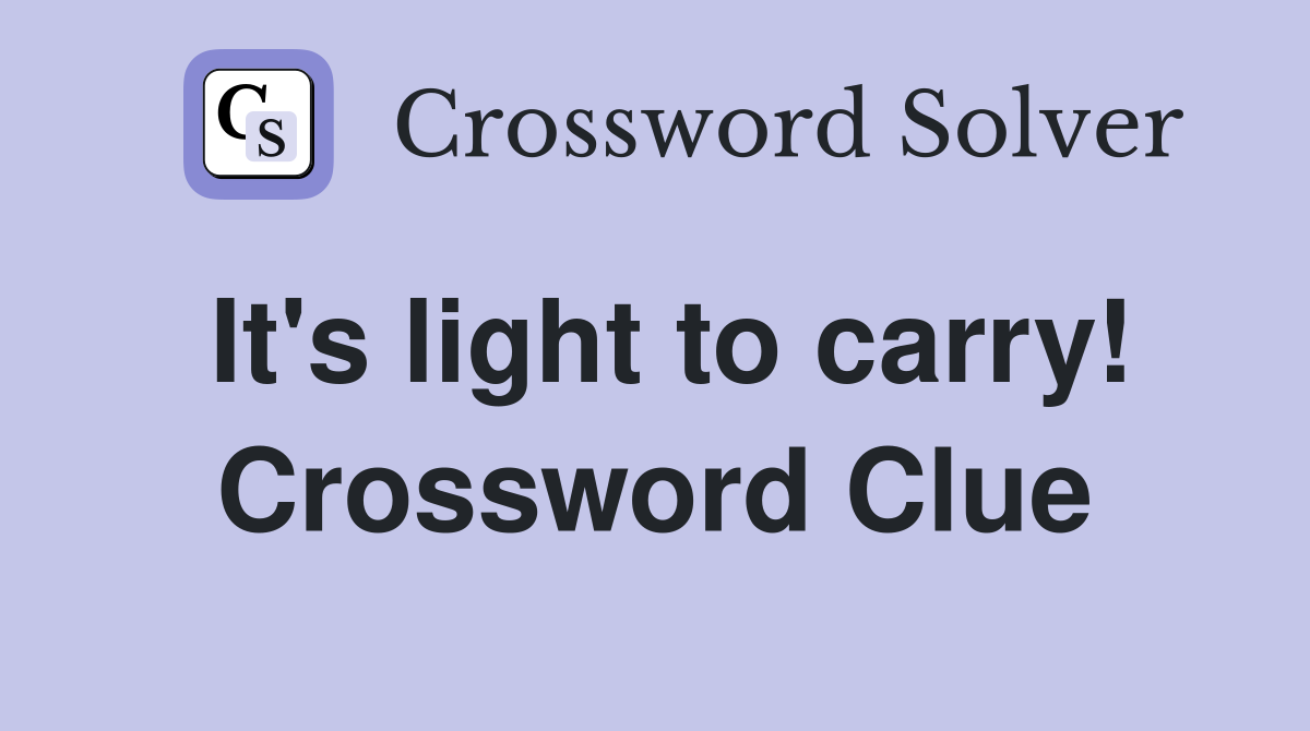 It's light to carry! Crossword Clue