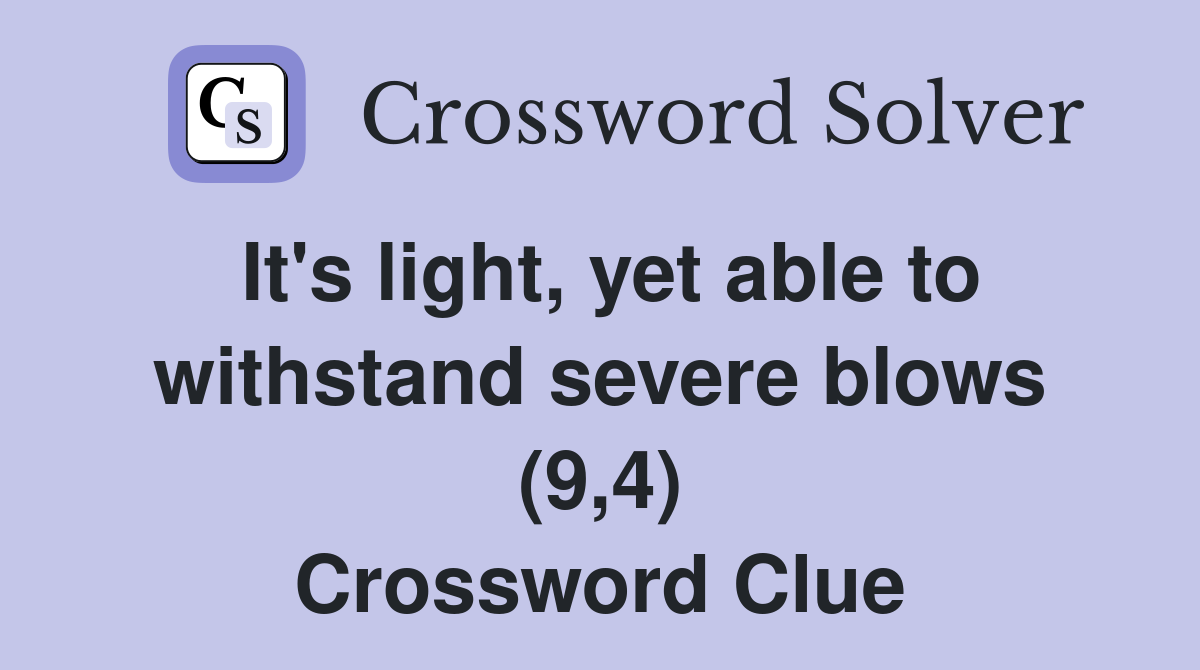 It's light, yet able to withstand severe blows (9,4) Crossword Clue
