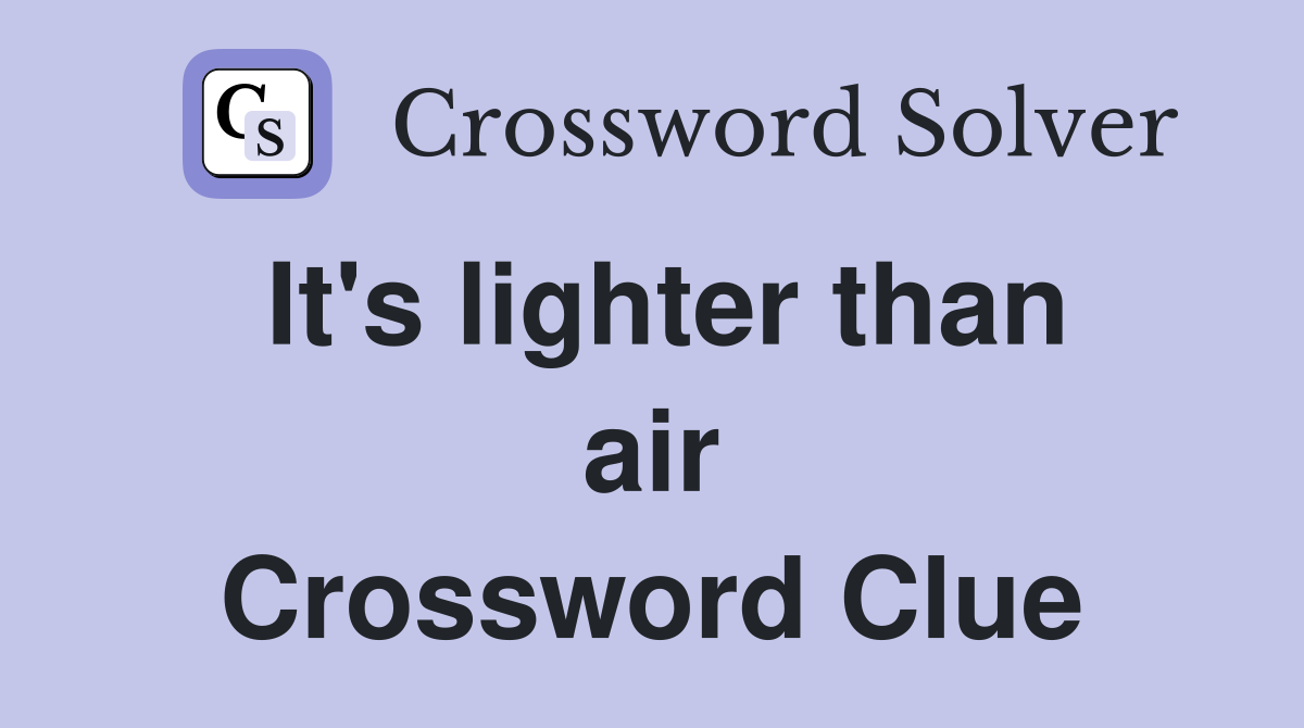 It's lighter than air Crossword Clue
