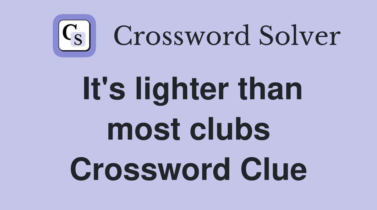 It's lighter than most clubs Crossword Clue