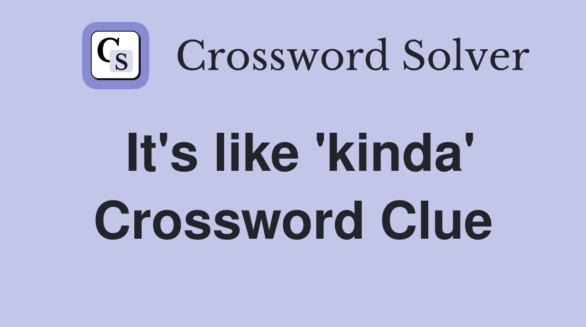 It's like 'kinda' Crossword Clue