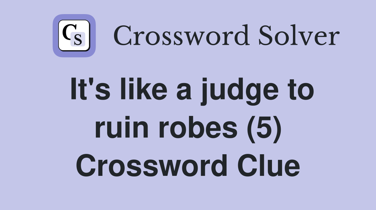 It's like a judge to ruin robes (5) Crossword Clue