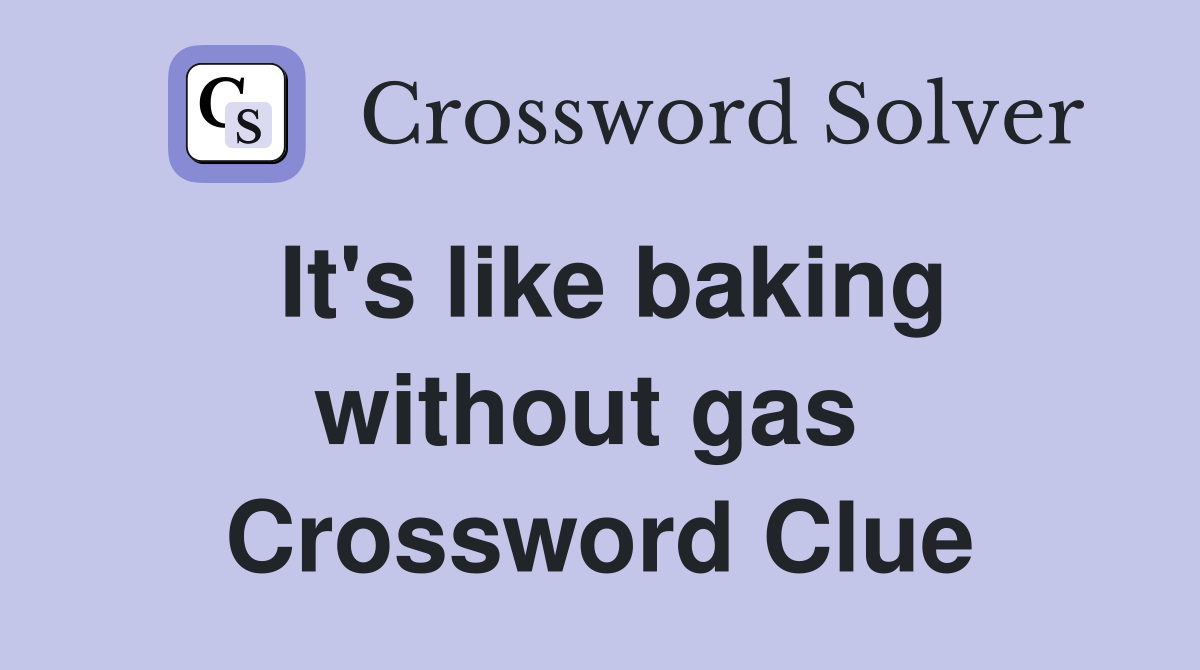 It's like baking without gas  Crossword Clue