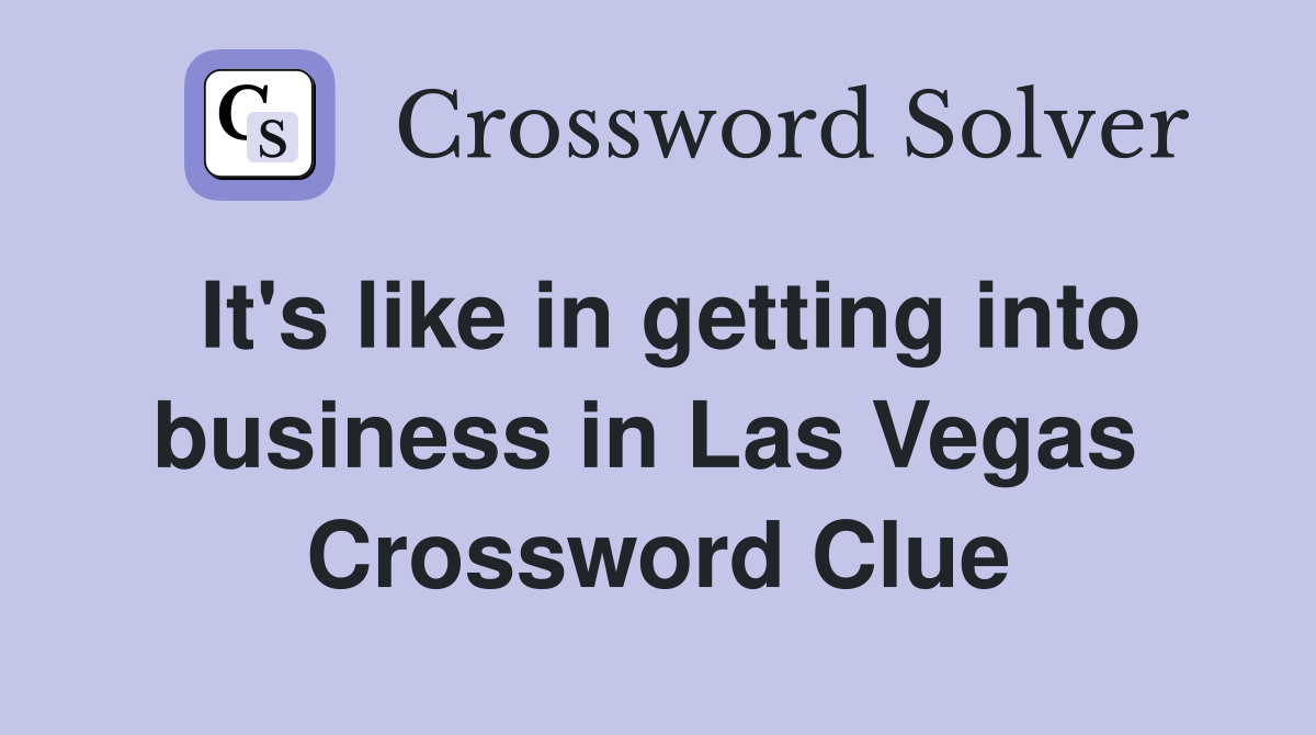 It's like in getting into business in Las Vegas  Crossword Clue
