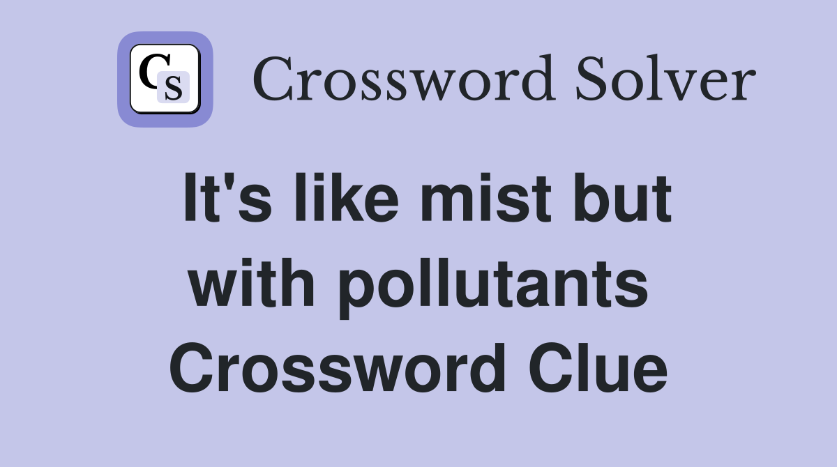 It's like mist but with pollutants Crossword Clue