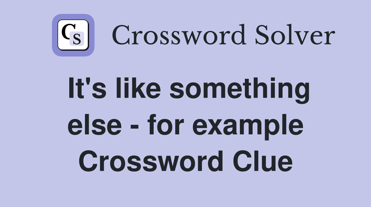 It's like something else - for example Crossword Clue