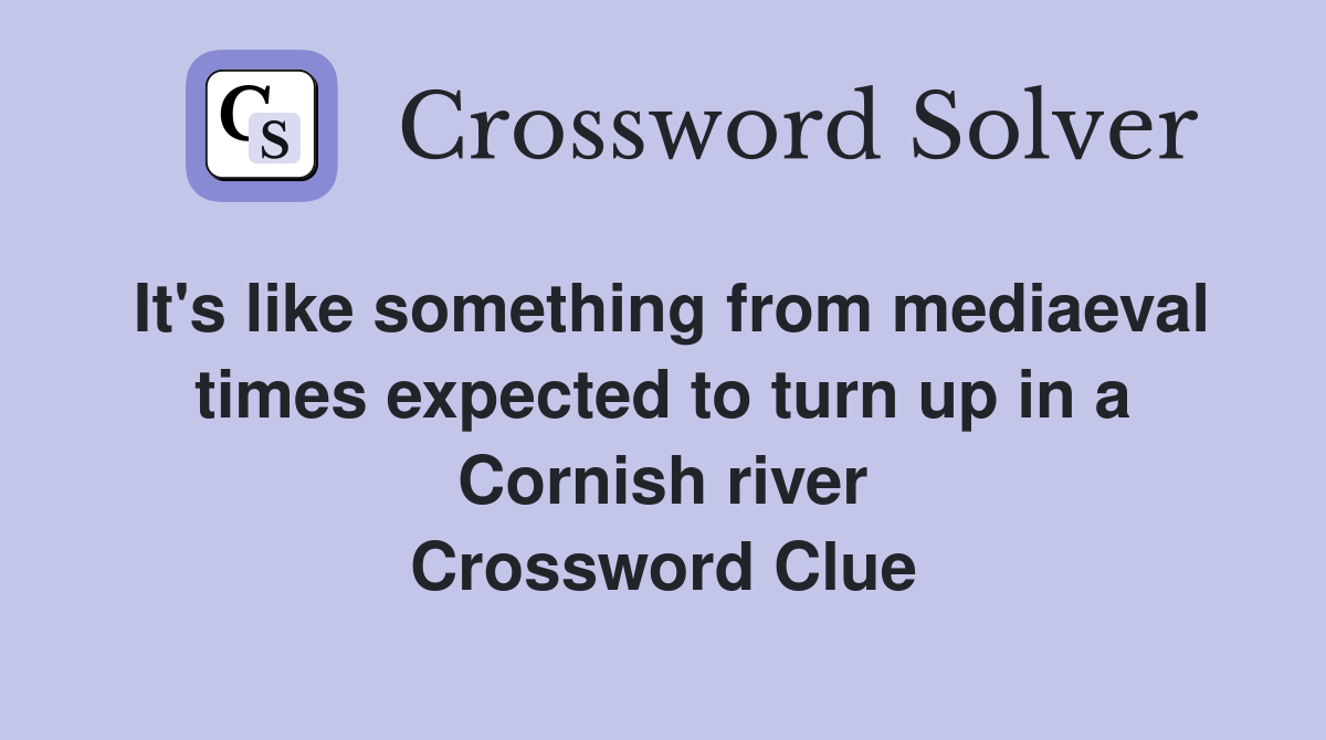 It's like something from mediaeval times expected to turn up in a Cornish river Crossword Clue