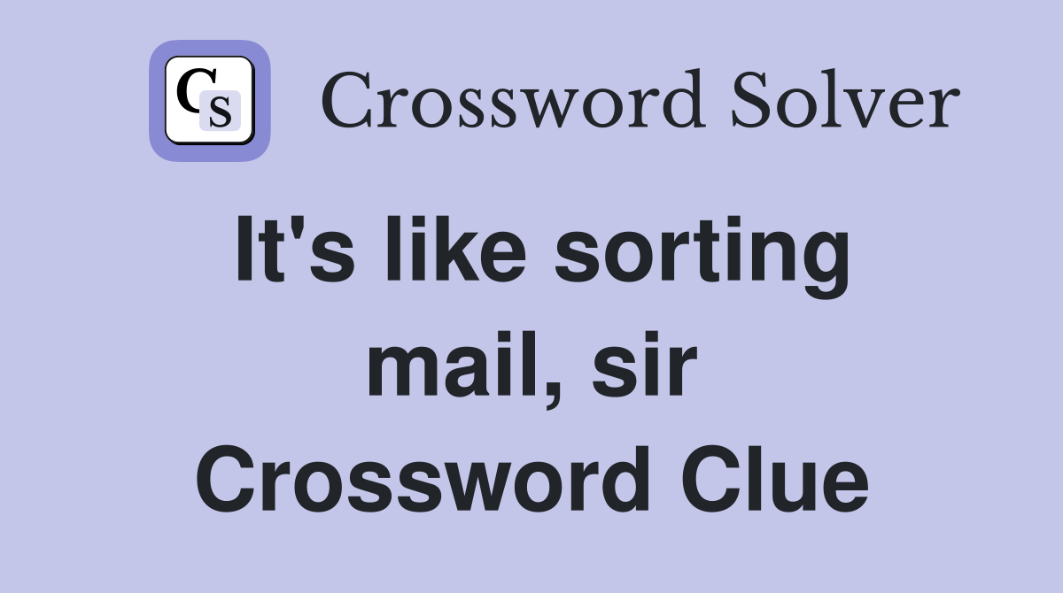 It's like sorting mail, sir Crossword Clue