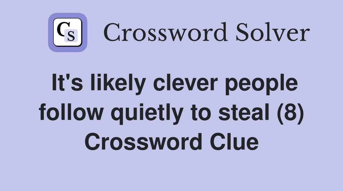 It's likely clever people follow quietly to steal (8) Crossword Clue