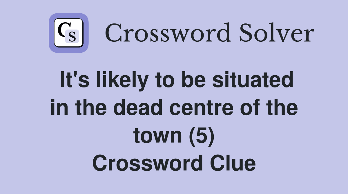 It's likely to be situated in the dead centre of the town (5) Crossword Clue