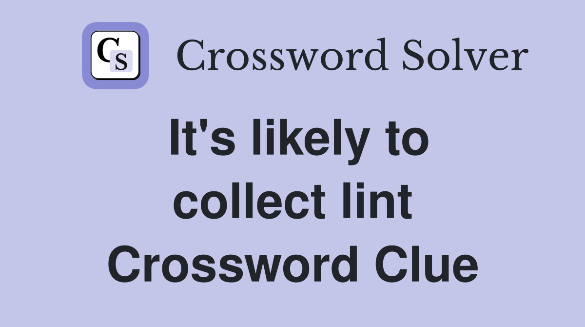 It's likely to collect lint Crossword Clue