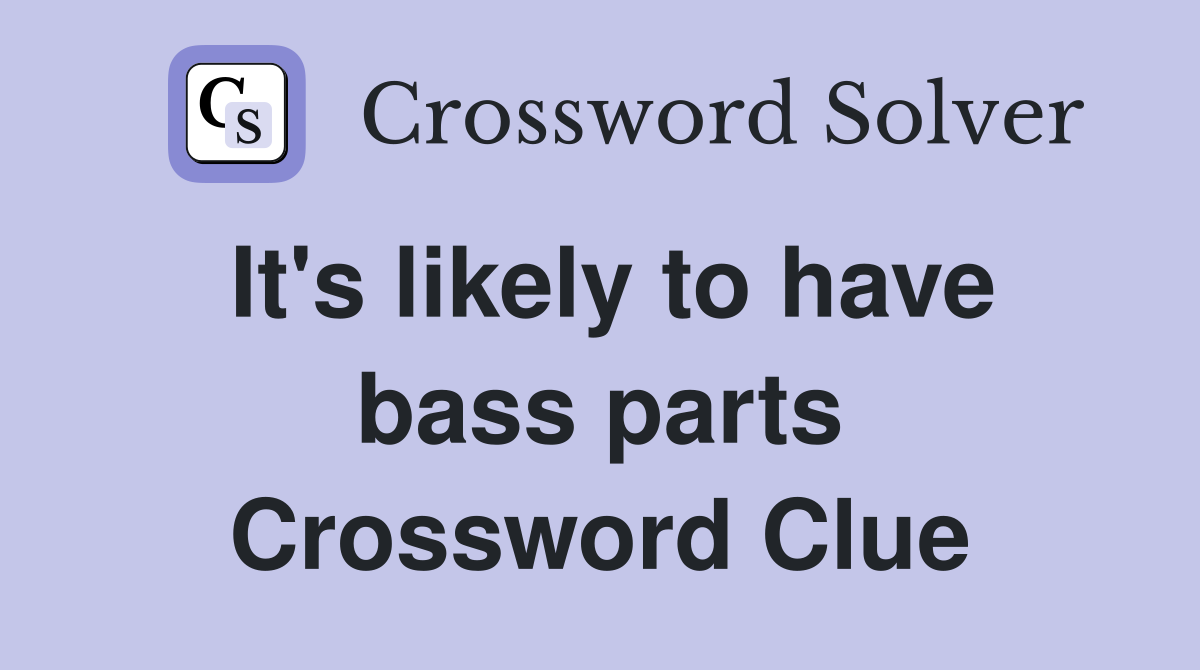 It's likely to have bass parts Crossword Clue