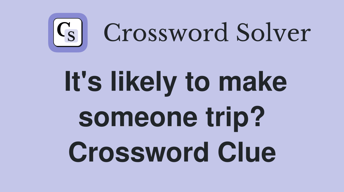It's likely to make someone trip? Crossword Clue