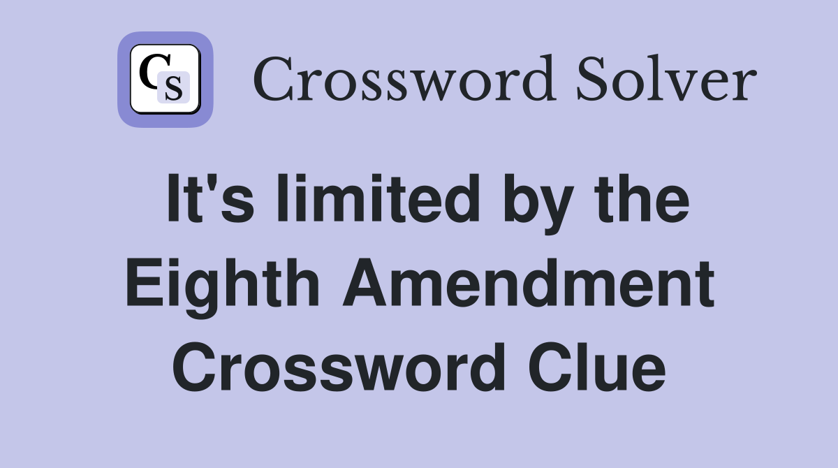 It's limited by the Eighth Amendment Crossword Clue