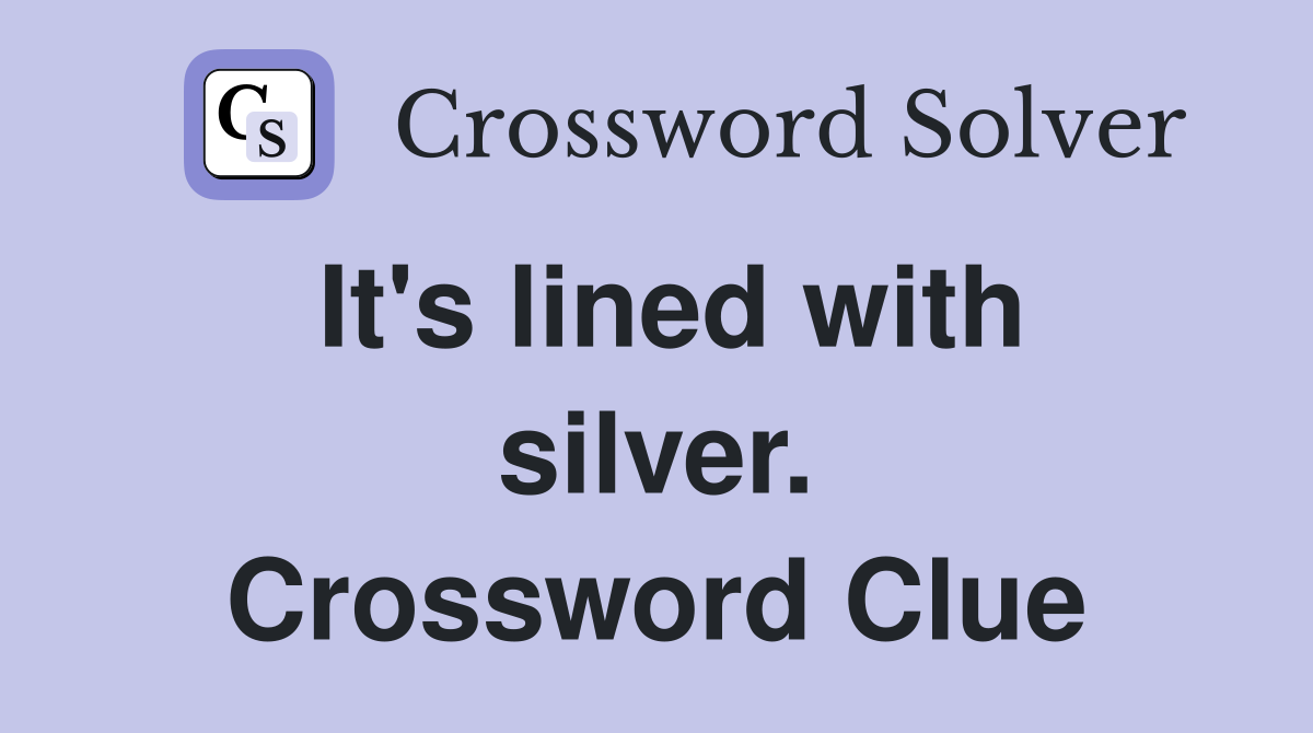 It's lined with silver. Crossword Clue